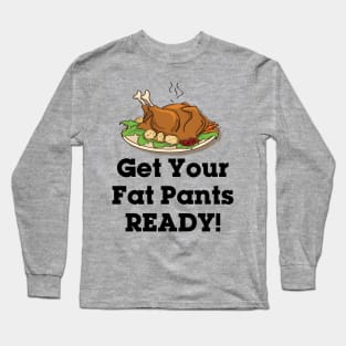 Get Your Fat Pants Ready Long Sleeve T-Shirt